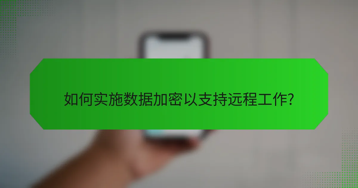 如何实施数据加密以支持远程工作?