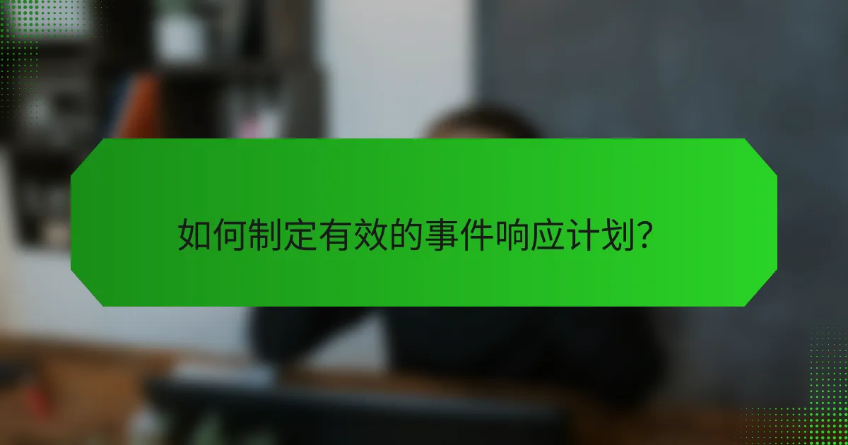 如何制定有效的事件响应计划？