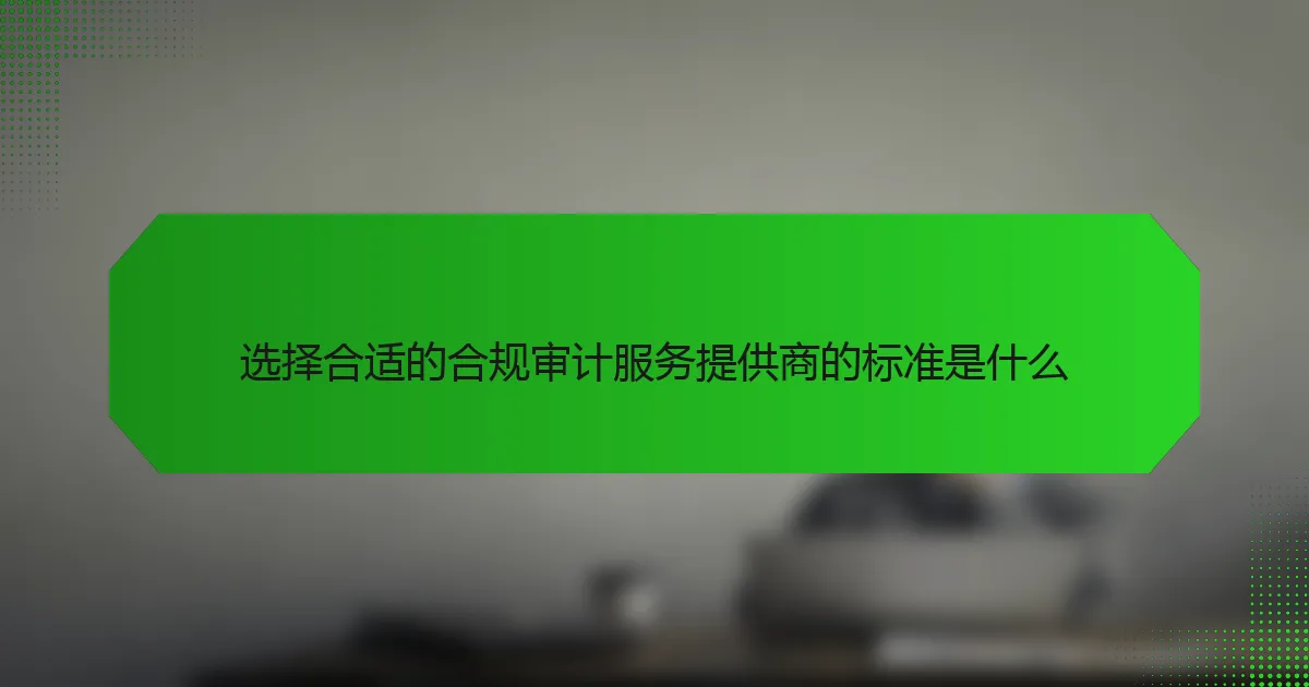 选择合适的合规审计服务提供商的标准是什么